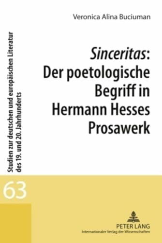Sinceritas: Der poetologische Begriff in Hermann Hesses Prosawerk: Dissertationsschrift (Studien zur deutschen und europäischen Literatur des 19. und 20. Jahrhunderts, Band 63)