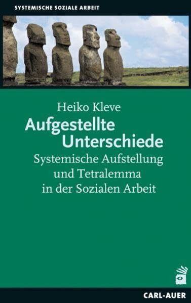 Aufgestellte Unterschiede: Systemische Aufstellung und Tetralemma in der Sozialen Arbeit