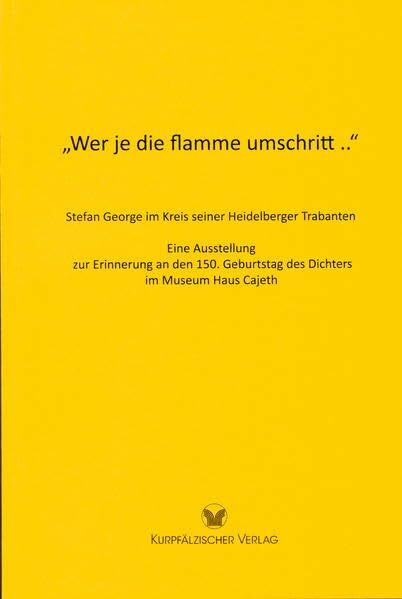 "Wer je die flamme umschritt ..": Stefan George im Kreis seiner Heidelberger Trabanten. Eine Ausstellung zur Erinnerung an den 150. Geburtstag des Dichters