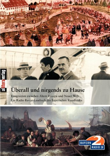 Überall und nirgends zu Hause: Emigranten zwischen Altem Europa und Neuer Welt. Ein Radio Revue-Lesebuch des Bayerischen Rundfunks (Allitera Verlag)