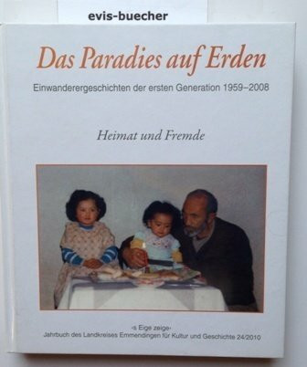 S Eige Zeige. Jahrbuch des Landkreises Emmendingen für Kultur und Geschichte / Das Paradies auf Erden. Einwanderergeschichten der ersten Generation 1959-2008: Heimat und Fremde. Band 24/2010