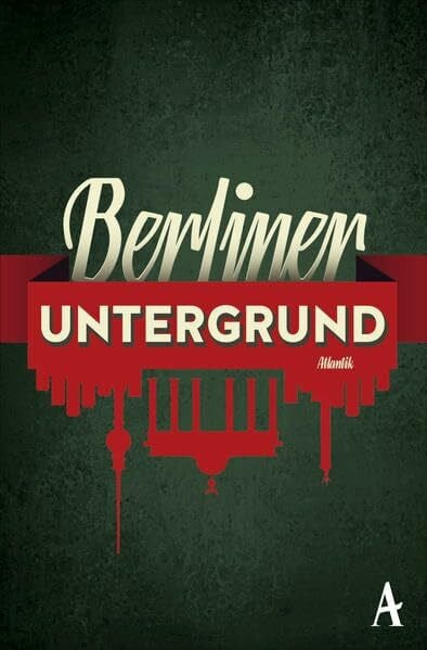 Berliner Untergrund: Geschichten über die Halb- und Unterwelt Berlins von E.T.A Hoffmann, Philip Kerr, Uta-Maria Heim, Volker Kutscher und vielen anderen