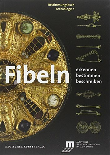 Fibeln: Erkennen – Bestimmen – Beschreiben (Bestimmungsbuch Archäologie, Band 1)