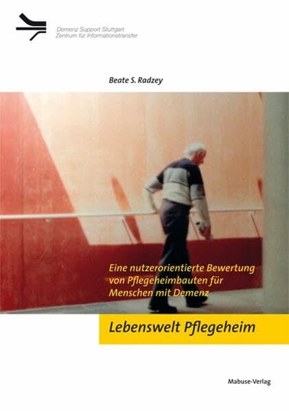 Lebenswelt Pflegeheim. Eine nutzerorientierte Bewertung von Pflegeheimbauten für Menschen mit Demenz (Demenz Support Stuttgart) Lebenswelt Pflegeheim. Eine nutzerorientierte Bewertung von Pflegeheimbauten für Menschen mit Demenz (Demenz Support Stuttgart)
