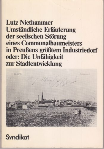 Umständliche Erläuterung der seelischen Störung eines Communalbaumeisters in Preußens größtem Industriedorf oder Die Unfähigkeit zur Stadtentwicklung