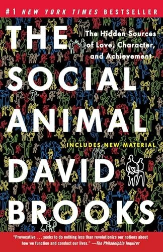 The Social Animal: The Hidden Sources of Love, Character, and Achievement The Social Animal: The Hidden Sources of Love, Character, and Achievement