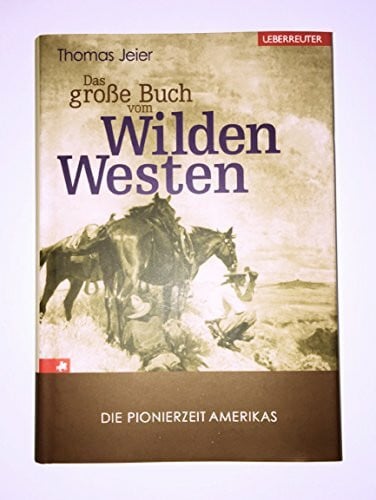 Das große Buch vom Wilden Westen: Die Pionierzeit Amerikas
