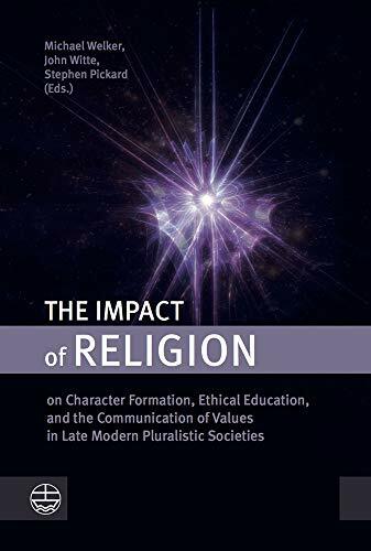 The Impact of Religion: on Character Formation, Ethical Education, and the Communication of Values in Late Modern Pluralistic Societies The Impact of Religion: on Character Formation, Ethical Education, and the Communication of Values in Late Modern Pluralistic Societies