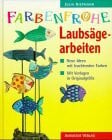 Farbenfrohe Laubsägearbeiten. Neue Ideen mit leuchtenden Farben. Mit Vorlagenbogen