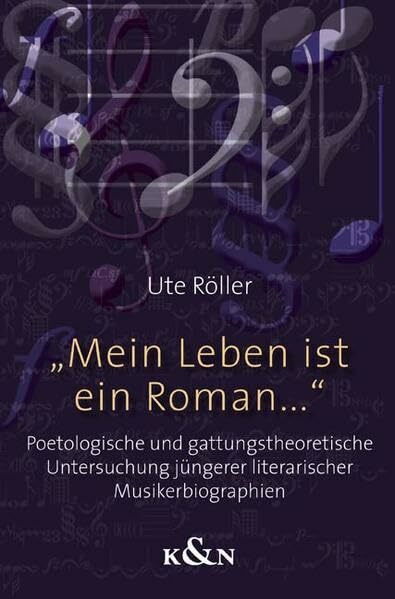 "Mein Leben ist ein Roman...": Poetologische und gattungstheoretische Untersuchung jüngerer literarischer Musikerbiographien: Poetologische und ... Schriften. Reihe Literaturwissenschaft)
