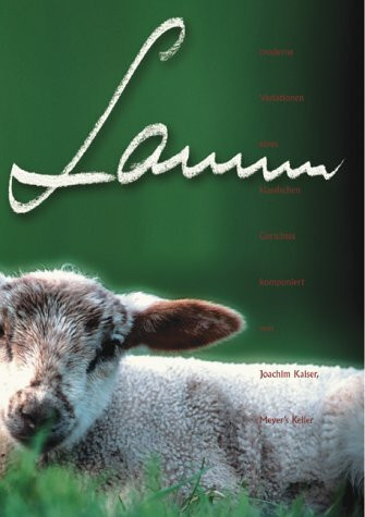 Lamm: Moderne Variationen eines klassischen Gerichtes: Moderne Variationen eines klassischen Gerichtes komponiert von Joachim Kaiser, Meyer's Keller