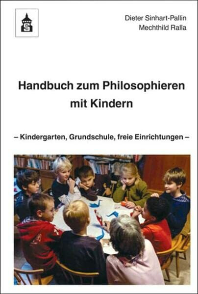 Handbuch zum Philosophieren mit Kindern: Kindergarten, Grundschule, freie Einrichtungen