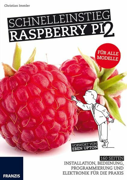 Schnelleinstieg Raspberry Pi 2 - Für alle Modelle: Installation, Bedienung, Programmierung und Elektronik für die Praxis
