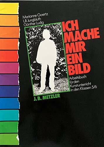 Ich mache mir ein Bild. Arbeitsbuch für den Kunstunterricht in den Klassen 5/6. Schülerbuch