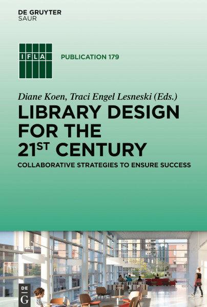 Library Design for the 21st Century: Collaborative Strategies to Ensure Success (IFLA Publications, 179)
