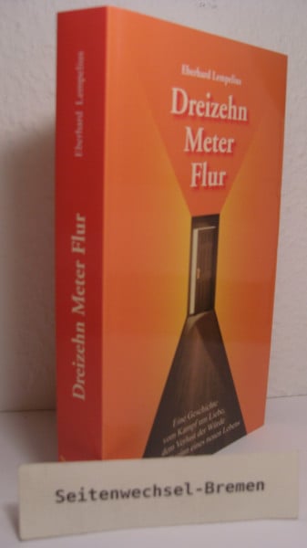 Dreizehn Meter Flur: Vom Kampf um Liebe, dem Verlust der Würde und dem Beginn eines neuen Lebens