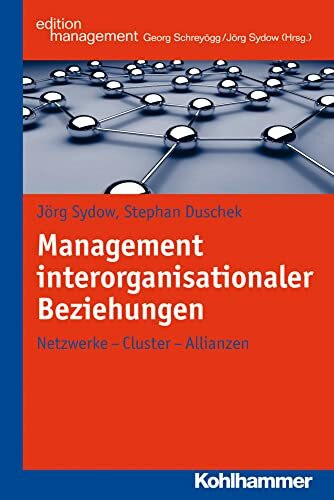 Management interorganisationaler Beziehungen: Netzwerke - Cluster - Allianzen (Kohlhammer Edition Management)