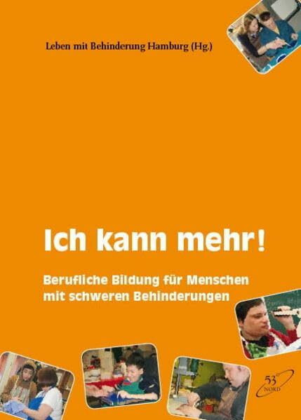 Ich kann mehr!: Berufliche Bildung für Menschen mit schweren Behinderungen: Berufliche Bildung für Menschen mit schweren Behinderungen. Hrsg.: Leben mit Behinderung Hamburg