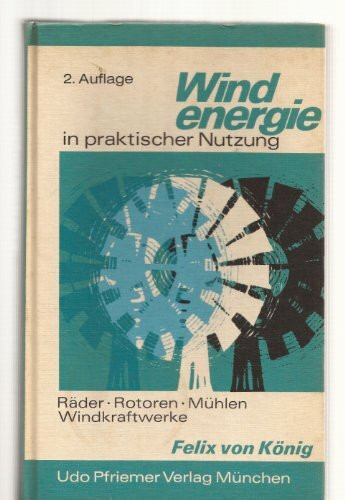 Windenergie in praktischer Nutzung: Räder, Rotoren, Mühlen, Windkraftwerke