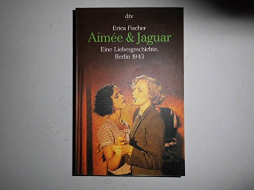 Aimée & Jaguar: Eine Liebesgeschichte, Berlin 1943 (dtv Unterhaltung)