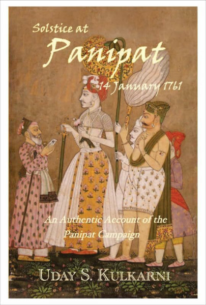 Solstice at Panipat, 14 January 1761: An Authentic Account the Campaign of Panipat