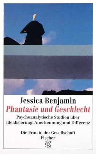 Phantasie und Geschlecht: Psychoanalytische Studien über Idealisierung, Anerkennung und Differenz (Die Frau in der Gesellschaft)