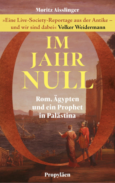 Im Jahr Null: Rom, Ägypten und ein Prophet in Palästina | »Eine Live-Society-Reportage aus der Antike – und wir sind dabei« Volker Weidermann
