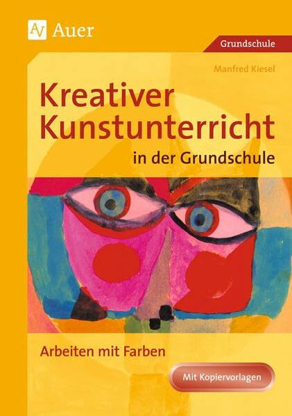 Kreativer Kunstunterricht in der Grundschule, Arbeiten mit Farbe: Arbeiten mit Farben (1. bis 4. Klasse) (Kreativer Kunstunterricht Grundschule)