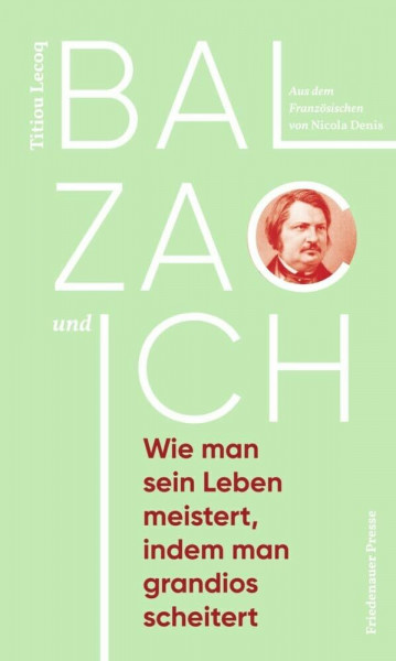 Balzac und ich: Wie man sein Leben meistert, indem man grandios scheitert (Friedenauer Presse Winterbuch)