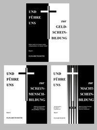 Kombi-Paket: Und führe uns... Bände 1-3: UND FÜHRE UNS zur GELD-SCHEIN-BILDUNG (Band 1) . Und führe uns zur Schein-Mensch-Bildung (Band 2) . Und führe uns zur Macht-Schein-Bildung (Band 3)