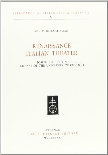 Renaissance Italian Theater: Joseph Regenstein Library of the University of Chicago (Biblioteca di Bibliografia Italiana S., Band 100)