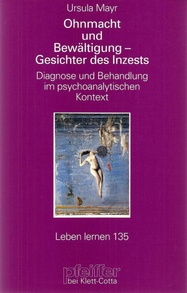 Ohnmacht und Bewältigung - Gesichter des Inzest: Diagnose und Behandlung im psychoanalytischen Kontext