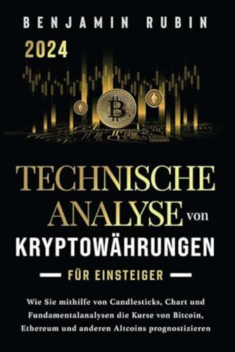 Technische Analyse von Kryptowährungen für Einsteiger: Wie Sie mithilfe von Candlesticks, Chart- und Fundamentalanalysen die Kurse von Bitcoin, Ethereum und anderen Altcoins prognostizieren