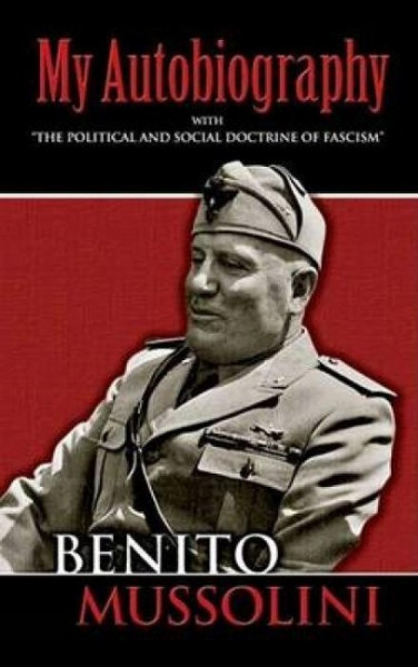 My Autobiography: With the Political and Social Doctrine of Fascism