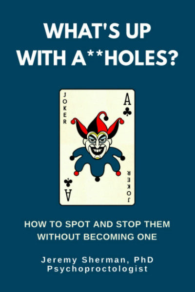 What's Up With A**holes?: How to spot and stop them without becoming one.
