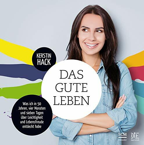 Das gute Leben: Was ich in 50 Jahren, vier Monaten und sieben Tagen über Leichtigkeit und Lebensfreude entdeckt habe