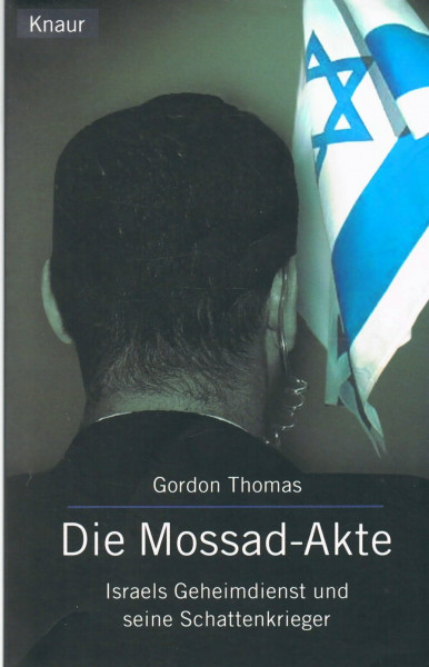 Die Mossad-Akte: Israels Geheimdienst und seine Schattenkrieger