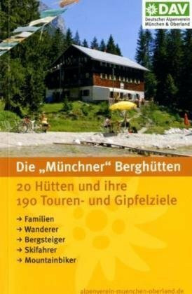 Die Münchner Berghütten für Familien, für Wanderer, für Bergsteiger, für Skifahrer. 19 Hütten und ihre 135 Touren- und Gipfelziele: Für Familien, für ... v. Dtsch. Alpenverein (DAV), Sektion München