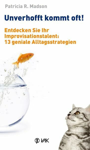 Unverhofft kommt oft!: Entdecken Sie Ihr Improvisationstalent: 13 geniale Alltagsstrategien