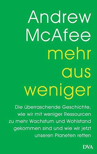 Mehr aus weniger: Die überraschende Geschichte, wie wir mit weniger Ressourcen zu mehr Wachstum und Wohlstand gekommen sind - und wie wir jetzt unseren Planeten retten