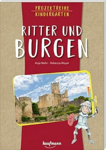 Projektreihe Kindergarten - Ritter und Burgen (Projektreihe Kindergarten: Projektarbeit und Projekte für Kindergarten und Kita)