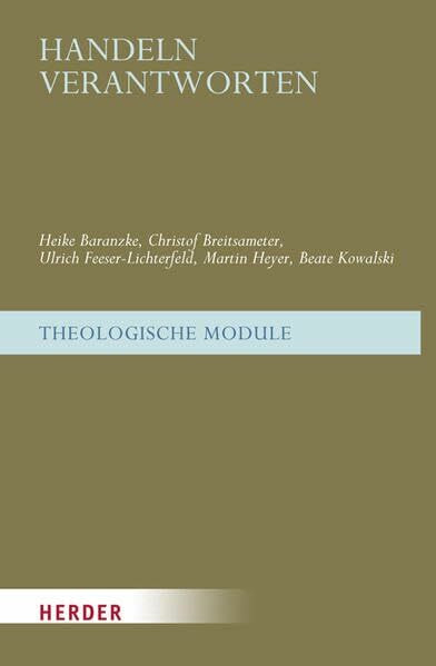 Handeln verantworten: Grundlagen - Kriterien - Kompetenzen (Theologische Module)