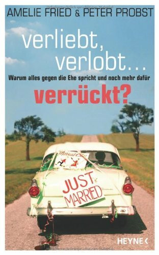 Verliebt, verlobt - verrückt?: Warum alles gegen die Ehe spricht und noch mehr dafür