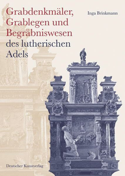 Grabdenkmäler, Grablegen und Begräbniswesen des lutherischen Adels: Adelige Funeralrepräsentation im Spannungsfeld von Kontinuität und Wandel im 16. ... Studien, 163, Band 163)