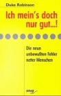 Ich mein's doch nur gut...!. Die neun umbewussten Fehler netter Menschen