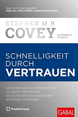 Schnelligkeit durch Vertrauen: Aktionsplan: In 13 Schritten zu mehr Vertrauen, besseren Beziehungen und höheren Gewinnen (Dein Business)