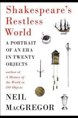 MacGregor, N: SHAKESPEARES RESTLESS WORLD