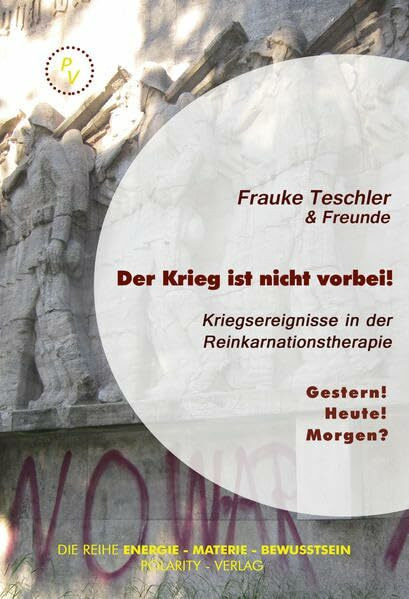 Der Krieg ist nicht vorbei!: Kriegserlebnisse in der Reinkarnationstherapie