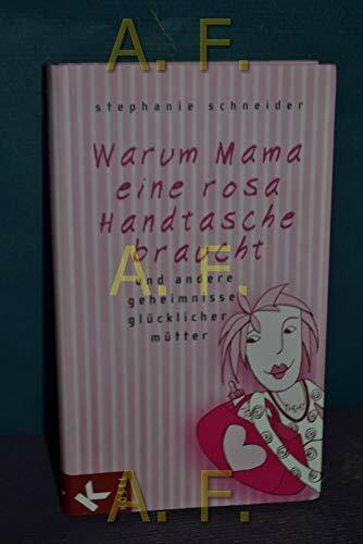 Warum Mama eine rosa Handtasche braucht: und andere Geheimnisse glücklicher Mütter
