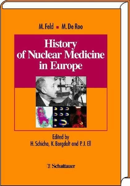 History of Nuclear Medicine in Europe: Ed. by Harald Schicha, Klaus Bergdolt u. Peter J. Ell